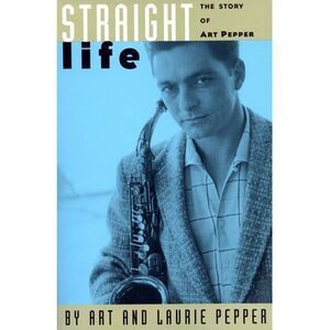 Straight Life: The Story of Art Pepper -- Art Pepper